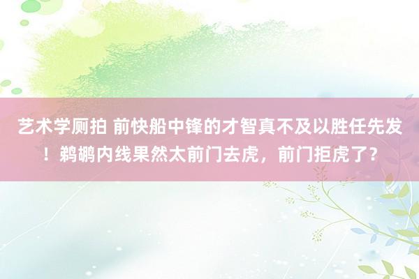 艺术学厕拍 前快船中锋的才智真不及以胜任先发！鹈鹕内线果然太前门去虎，前门拒虎了？