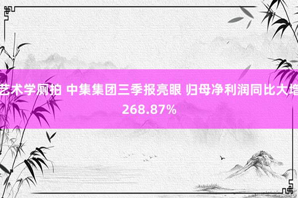 艺术学厕拍 中集集团三季报亮眼 归母净利润同比大增268.87%