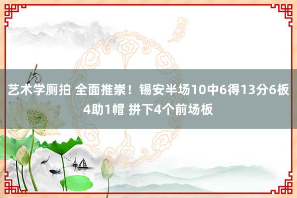 艺术学厕拍 全面推崇！锡安半场10中6得13分6板4助1帽 拼下4个前场板